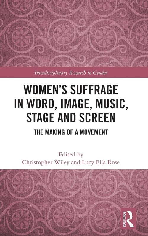 Women’s Suffrage in Word, Image, Music, Stage and Screen : The Making of a Movement (Hardcover)