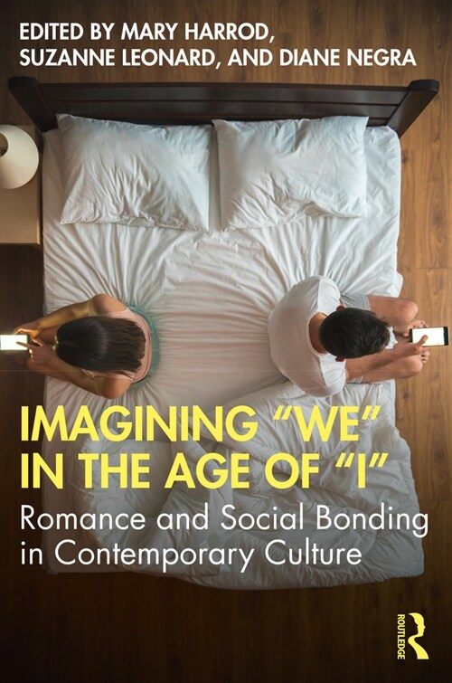 Imagining We in the Age of I : Romance and Social Bonding in Contemporary Culture (Paperback)