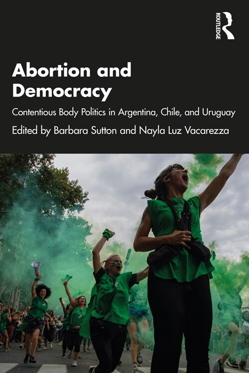 Abortion and Democracy : Contentious Body Politics in Argentina, Chile, and Uruguay (Paperback)