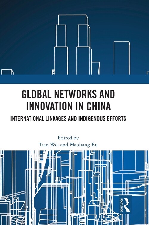 Global Networks and Innovation in China : International Linkages and Indigenous Efforts (Hardcover)