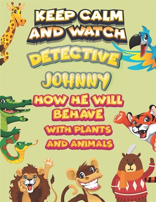 keep calm and watch detective Johnny how he will behave with plant and animals: A Gorgeous Coloring and Guessing Game Book for Johnny /gift for Johnny (Paperback)