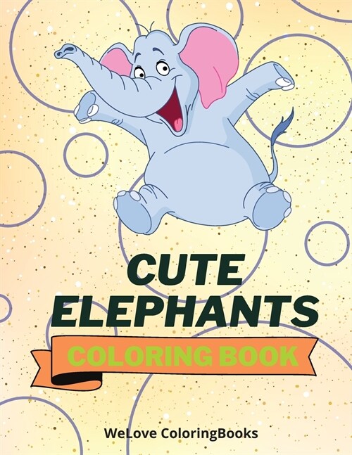 Cute Elephants Coloring Book: Cool Elephants Coloring Book Adorable Elephants Coloring Pages for Kids 25 Incredibly Cute and Lovable Elephants (Paperback)