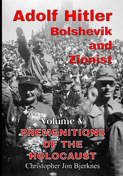 ADOLF HITLER BOLSHEVIK AND ZIONIST Volume V Premonitions of the Holocaust (Paperback)