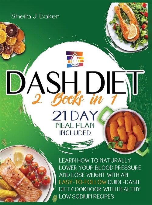 Dash Diet: 2 books in 1: Learn How to Naturally Lower Your Blood Pressure and Lose Weight with an Easy-To-Follow Guide (21-Day Me (Hardcover)