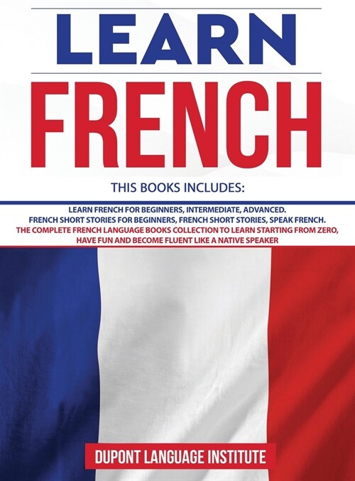 Learn French: 6 Books in 1: The Complete French Language Books Collection to Learn Starting from Zero, Have Fun and Become Fluent li (Hardcover)