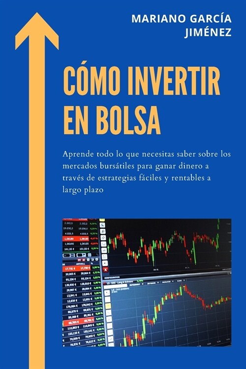 C?o Invertir En Bolsa: Aprende Todo Lo Que Necesitas Saber Sobre Los Mercados Burs?iles Para Ganar Dinero A Trav? De Estrategias F?iles Y (Paperback)