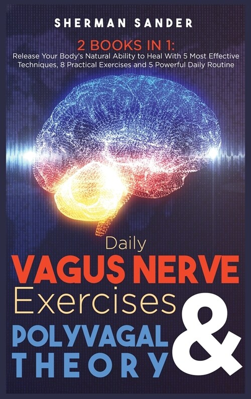 Daily Vagus Nerve Exercises and Polyvagal Theory 2 Books in 1: Release your Bodys Natural Ability to Heal with 5 Most Effective Techniques, 8 Practic (Hardcover)