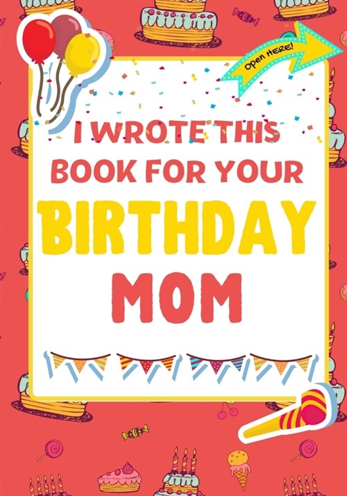 I Wrote This Book For Your Birthday Mom: The Perfect Birthday Gift For Kids to Create Their Very Own Book For Mom (Paperback)