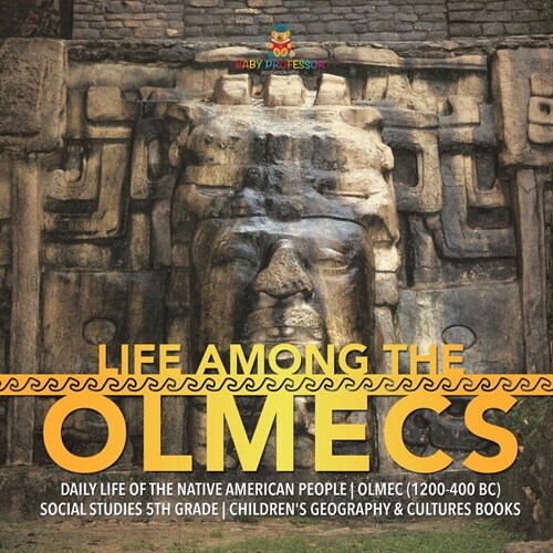 Life Among the Olmecs Daily Life of the Native American People Olmec (1200-400 BC) Social Studies 5th Grade Childrens Geography & Cultures Books (Paperback)