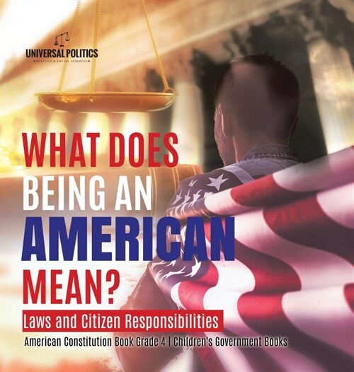 What Does Being an American Mean? Laws and Citizen Responsibilities American Constitution Book Grade 4 Childrens Government Books (Hardcover)