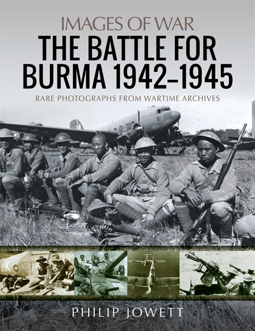 The Battle for Burma, 1942-1945 : Rare Photographs from Wartime Archives (Paperback)