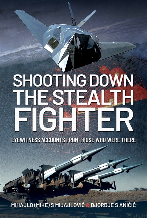 Shooting Down the Stealth Fighter : Eyewitness Accounts from Those Who Were There (Hardcover)