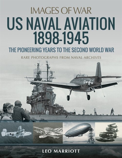 US Naval Aviation 1898-1945: The Pioneering Years to the Second World War : Rare Photographs from Naval Archives (Paperback)