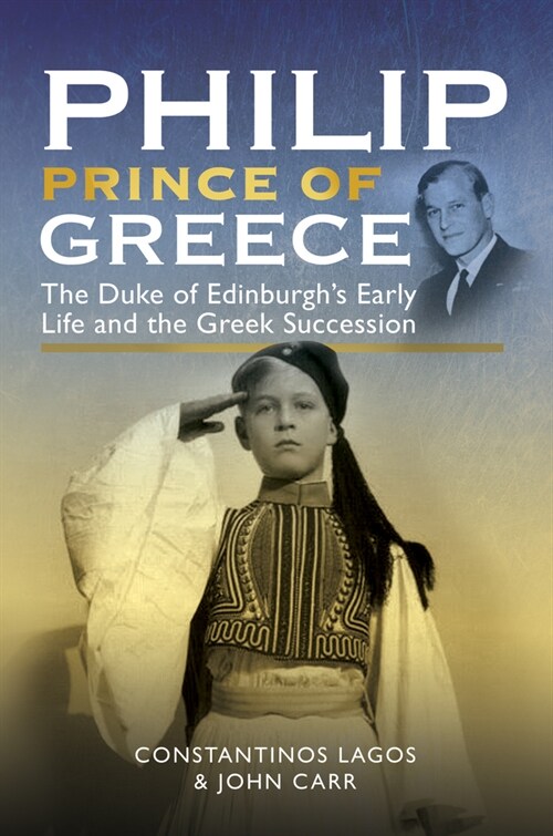 Philip, Prince of Greece : The Duke of Edinburghs Early Life and the Greek Succession (Hardcover)