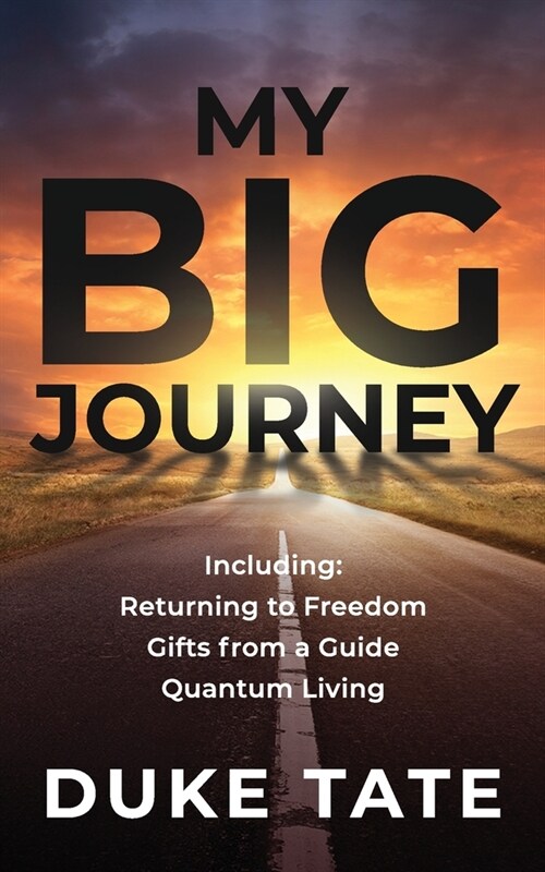 My Big Journey: Returning to Freedom, Gifts from a Guide, Quantum Living (Paperback)