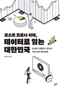 포스트 코로나 시대, 데이터로 읽는 대한민국 :숫자와 그림에서 찾아낸 미래 삶의 인사이트 