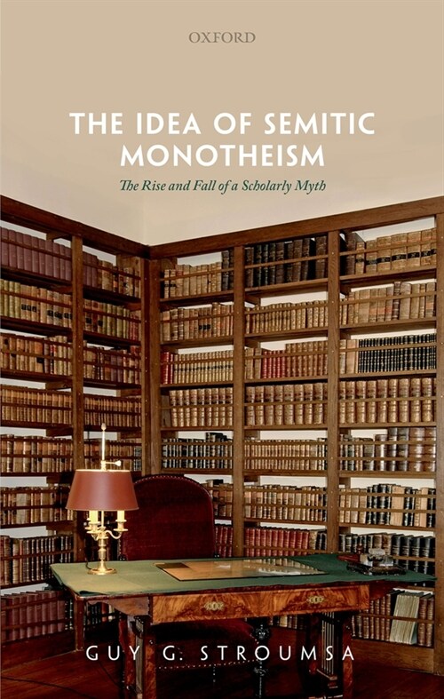 The Idea of Semitic Monotheism : The Rise and Fall of a Scholarly Myth (Hardcover)