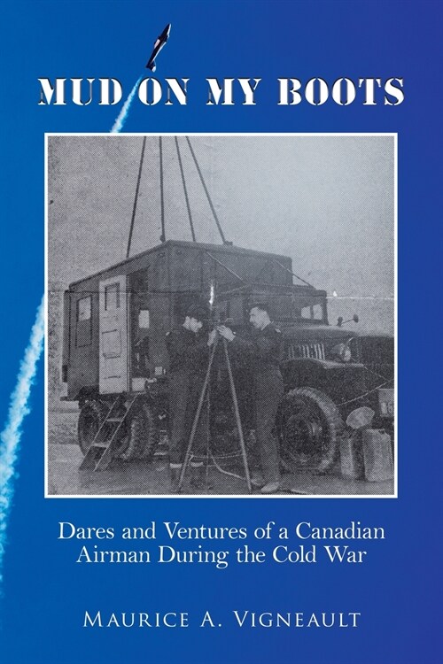 Mud on My Boots: Dares and Ventures of a Canadian Airman During the Cold War (Paperback)