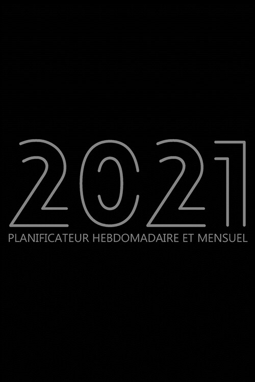 2021 Planificateur Hebdomadaire Et Mensuel: Agenda pour 52 Semaines, Calendrier de 12 Mois, Livre Hebdomadaire pour les Activit? et les Rendez-vous, (Paperback)