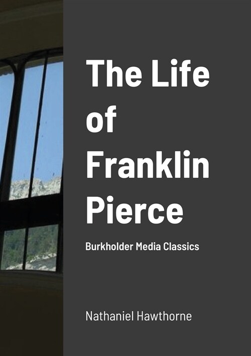The Life of Franklin Pierce: Burkholder Media Classics (Paperback)