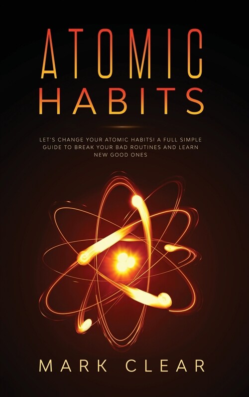 Atomic habits: A Full Simple Guide to Break your Bad Routines and learn New Good Ones (Hardcover)