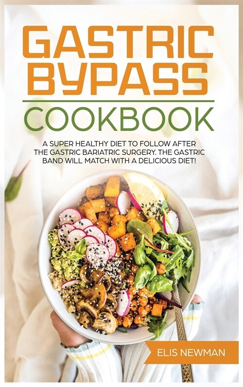 Gastric bypass cookbook: A super healthy diet to follow after the gastric bariatric surgery. The gastric band will match with a delicious diet! (Hardcover)