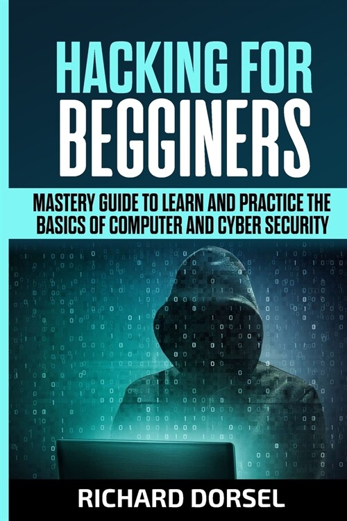Hacking for Beginners: Mastery Guide to Learn and Practice the Basics of Computer and Cyber Security (Paperback)