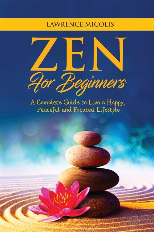 Zen for Beginners: A Complete Guide to Live a Happy, Peaceful and Focused Lifestyle (Paperback)