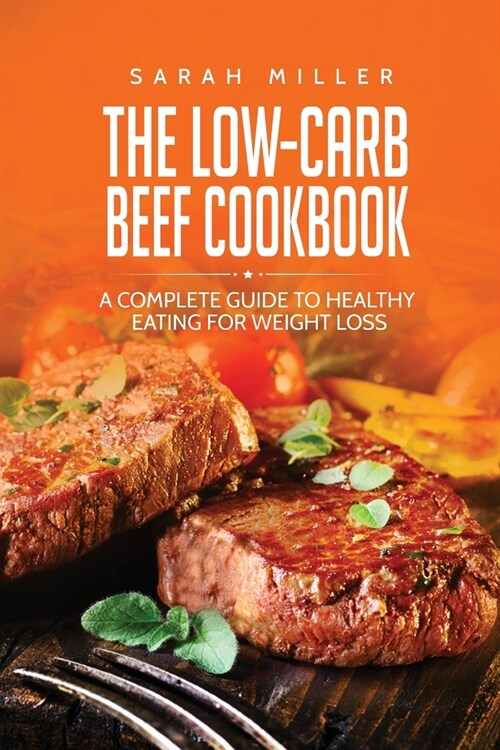 The Low-Carb Beef Cookbook: A Complete Guide to Healthy Eating for Weight Loss (Paperback)