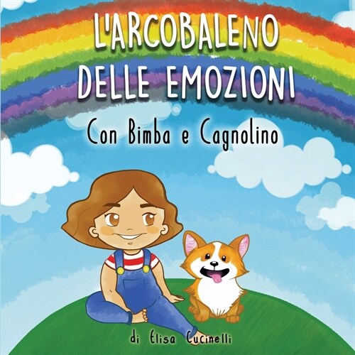 L Arcobaleno delle Emozioni con Bimba e Cagnolino: Favola illustrata per bambini. Una magica avventura alla scoperta dei colori e dei sentimenti, in (Paperback)