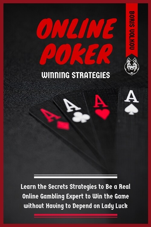 Online Poker Winning Strategies: Learn the Secrets Strategies to Be a Real Online Gambling Expert to Win the Game without Having to Depend on Lady Luc (Paperback)