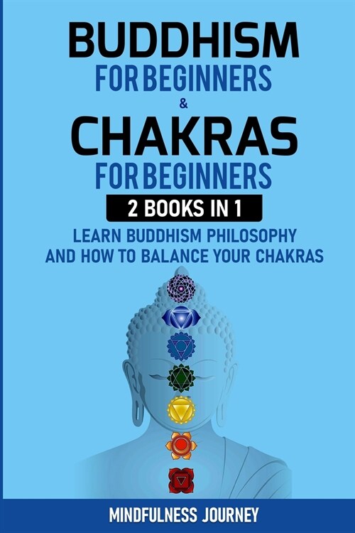 Buddhism for Beginnners and Chakras for Beginnners: 2 Books in 1: Learn Buddhism Philosophy and how to Balance your Chakras (Paperback)