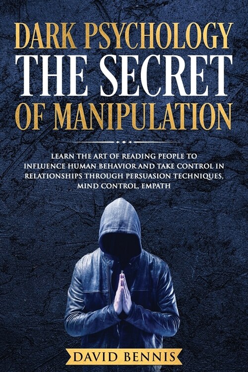 Dark Psychology The Secret of Manipulation: Learn the Art of Reading People to Influence Human Behavior and Take Control in Relationships through Pers (Paperback)