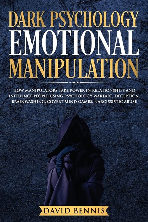 Dark Psychology Emotional Manipulation: How Manipulators Take Power in Relationships and Influence People using Psychology Warfare, Deception, Brainwa (Paperback)