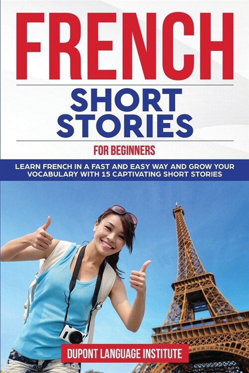 French Short Stories for Beginners: Learn French in a fast and easy way and grow your vocabulary with 15 captivating short stories (Paperback)