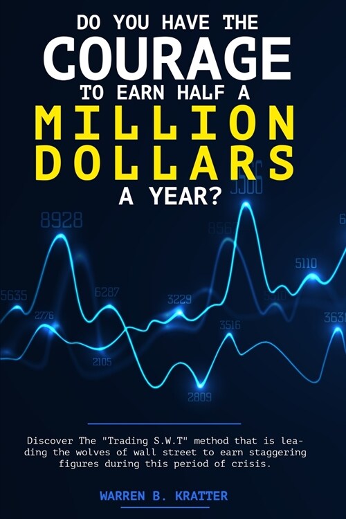 Do you have the courage to earn half a million dollars a year?: Discover The Trading S.W.T method that is leading the wolves of wall street to earn st (Paperback)