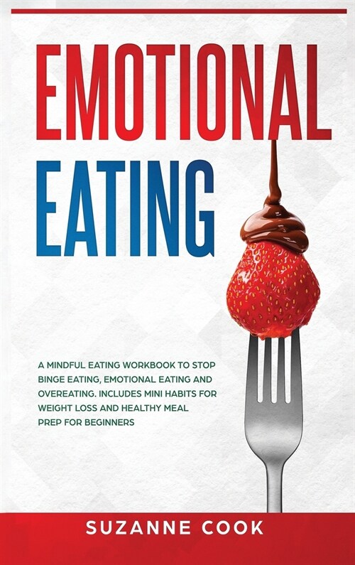 Emotional Eating: A Mindful Eating Workbook to Stop Binge Eating, Emotional Eating and Overeating. Includes Mini Habits for Weight Loss (Hardcover)