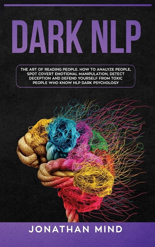 Dark NLP: The Art of Reading People. How to Analyze People, Spot Covert Emotional Manipulation, Detect Deception and Defend Your (Hardcover)