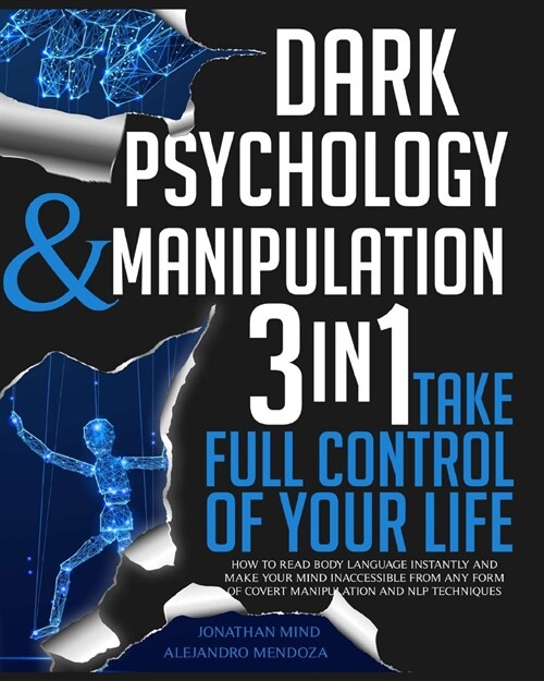 Dark Psychology and Manipulation: 3 IN 1. Take Full Control of Your Life. How to Read Body Language Instantly and Make Your Mind Inaccessible From Any (Paperback)