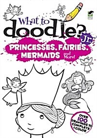 What to Doodle? Jr.-Princesses, Fairies, Mermaids and More! (Paperback)