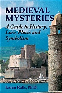 Medieval Mysteries: A Guide to History, Lore, Places and Symbolism (Paperback)