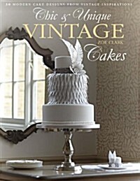 Chic & Unique Vintage Dress Cake : 30 Modern Cake Designs from Vintage Inspirations (Hardcover)