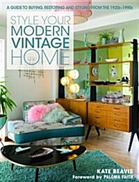 Style your Modern Vintage Home : A guide to buying, restoring and styling from the 1920s to 1990s (Hardcover)