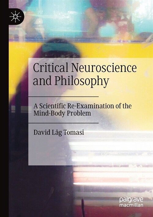 Critical Neuroscience and Philosophy: A Scientific Re-Examination of the Mind-Body Problem (Paperback, 2020)