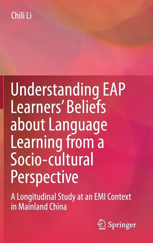 Understanding Eap Learners Beliefs about Language Learning from a Socio-Cultural Perspective: A Longitudinal Study at an EMI Context in Mainland Chin (Hardcover, 2021)