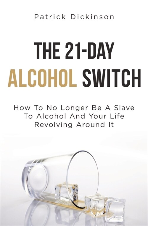 The 21-Day Alcohol Switch: How To No Longer Be A Slave To Alcohol And Your Life Revolving Around It (Paperback)