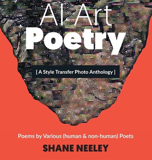 AI Art - Poetry: A Style Transfer Photo Anthology with Poems by (human & non-human) Poets (Hardcover)