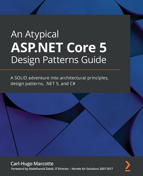 An An Atypical ASP.NET Core 5 Design Patterns Guide : A SOLID adventure into architectural principles, design patterns, .NET 5, and C# (Paperback)