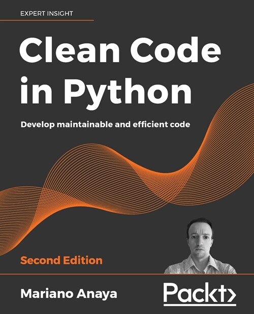 Clean Code in Python : Develop maintainable and efficient code, 2nd Edition (Paperback, 2 Revised edition)