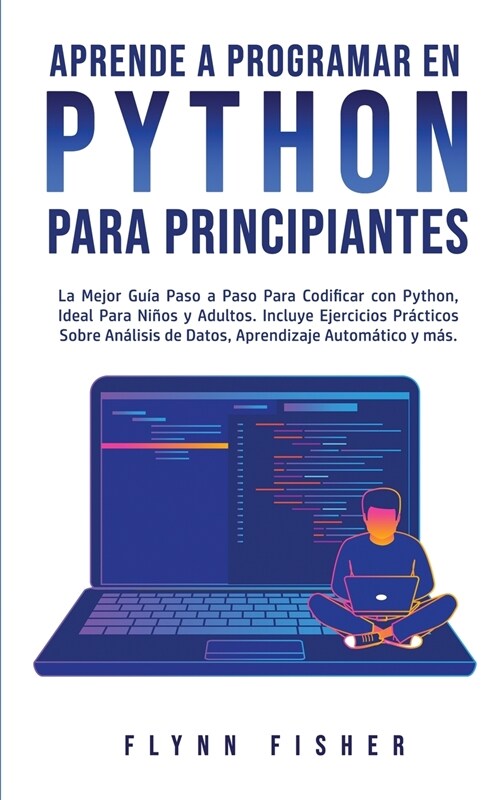 Aprende a Programar en Python Para Principiantes: La mejor gu? paso a paso para codificar con Python, ideal para ni?s y adultos. Incluye ejercicios (Paperback)
